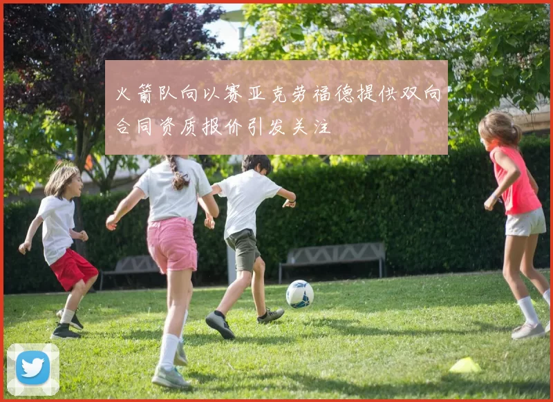 火箭队向以赛亚克劳福德提供双向合同资质报价引发关注